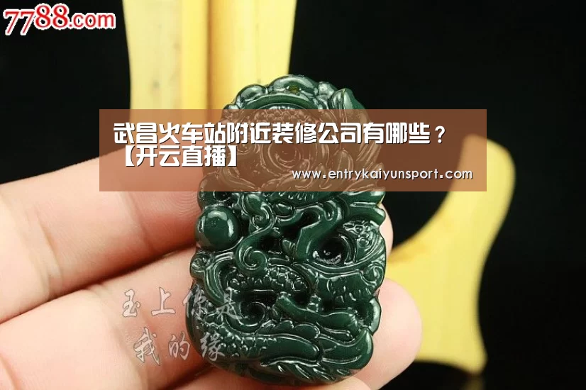武昌火车站附近装修公司有哪些?【开云直播】(图3) 开云体育官网