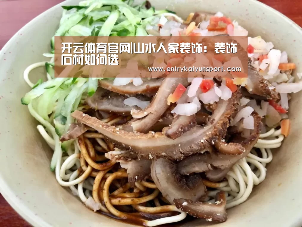 开云体育官网|山水人家装饰:装饰石材如何选(图4) 开云体育数据